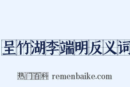 呈竹湖李端明反义词是什么意思的图片